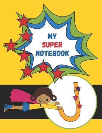 J: My Super Notebook: Monogrammed Superhero Notebook For Kids For Drawing, Writing, Coloring Mask and Cape Flying Fun Girl in Yellow Suit by Maggie And Grace Creative 9798673652213