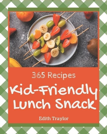 365 Kid-Friendly Lunch Snack Recipes: From The Kid-Friendly Lunch Snack Cookbook To The Table by Edith Traylor 9798675296828