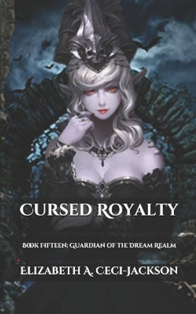 Cursed Royalty: Book Fifteen: Guardian of the Dream Realm by Elizabeth a Ceci-Jackson 9798675657599