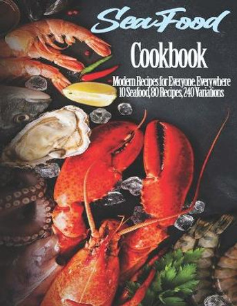 Seafood Cookbook: Modern Recipes for Everyone, Everywhere 10 Seafood, 80 Recipes, 240 Variations by John Stone 9798676221850