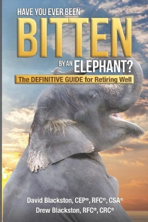 Have You Ever Been Bitten by an Elephant?: The Definitive Guide for Retiring Well by Drew Blackston 9798676277871