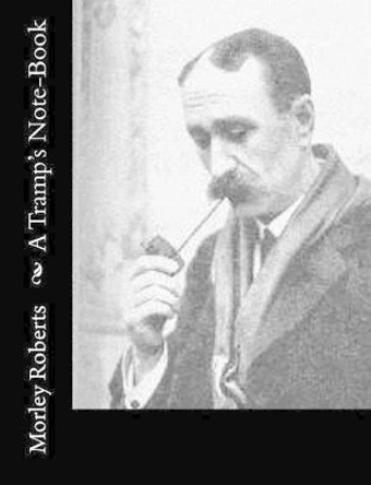 A Tramp's Note-Book by Morley Roberts 9781517464868