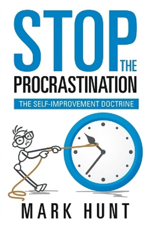 Stop the Procrastination: The Self-Improvement Doctrine by Mark Hunt 9781635011586