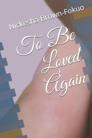 To Be Loved Again by Nickesha Brown-Fokuo 9798681123200