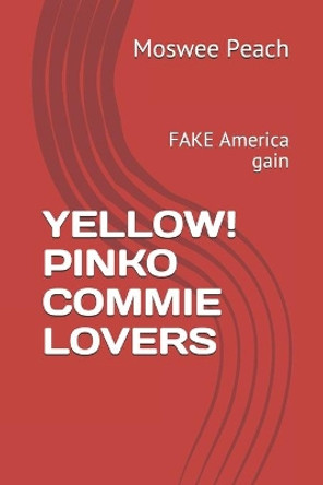 Yellow! Pinko Commie Lovers: FAKE America gain by Moswee M Peach 9798681862581