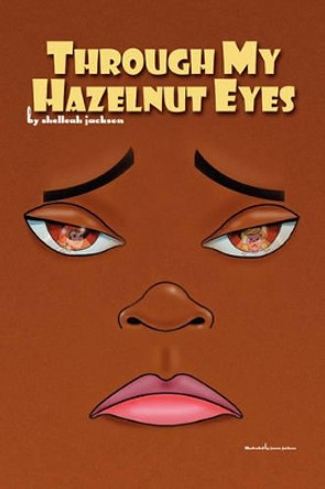 Through My Hazelnut Eyes by Shelleah Jackson 9781436330886