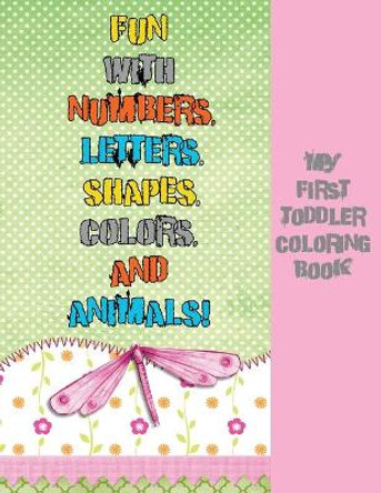 My First Toddler Coloring Book: Fun with Numbers, Letters, Shapes, Colors, and Animals: Best Toddler Coloring Book for kids - Activity Workbook for Preschooler. by Hch Publishing 9798682843329