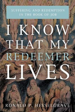 I Know that My Redeemer Lives by Ronald P Hesselgrave 9781498281584