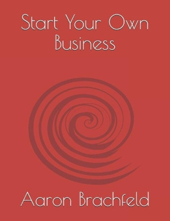 Start Your Own Business by Aaron Brachfeld 9798706701185