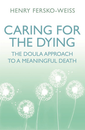 Caring for the Dying: The Doula Approach to a Meaningful Death by Henry Fersko-Weiss