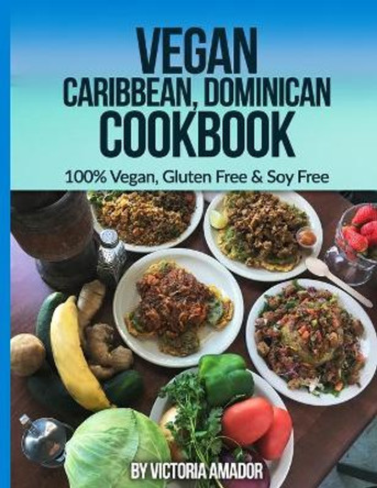 Vegan Caribbean Dominican Cookbook: 100% Vegan, Gluten Free & Soy Free by Victoria Amador 9798684567346