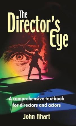 Director's Eye: A Comprehensive Textbook for Directors and Actors by John Ahart 9781566082204