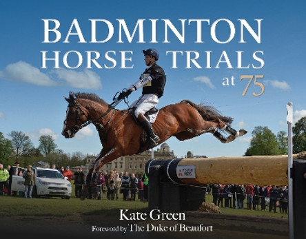 Badminton Horse Trials at 75 by Kate Green 9781910016480