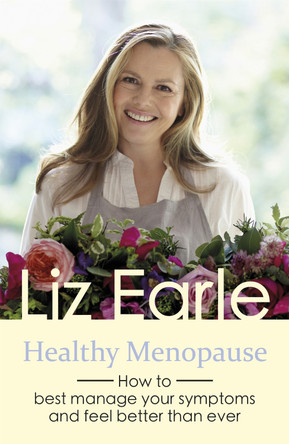 Healthy Menopause: How to best manage your symptoms and feel better than ever by Liz Earle