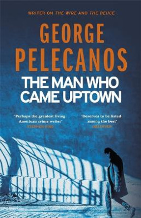The Man Who Came Uptown by George Pelecanos