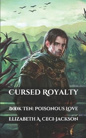 Cursed Royalty: Book Ten: Poisonous Love by Elizabeth a Ceci-Jackson 9798675512003