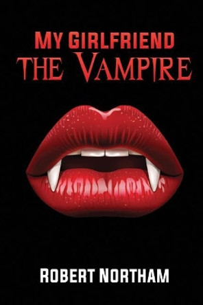 My Girlfriend the Vampire by Robert Northam 9781950890286