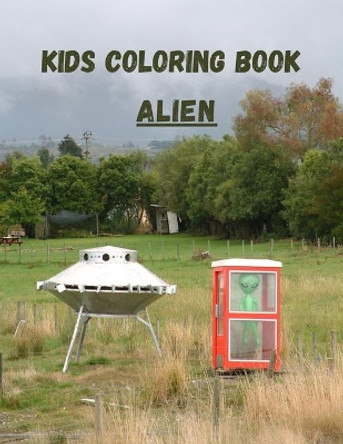 Kids Coloring Book Alien: Perfect Coloring Books For Kids to recognize the world of Aliens . by Harry Redmond 9798707541407