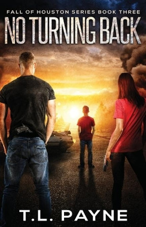 No Turning Back: A Post Apocalyptic EMP Survival Thriller (Fall of Houston Book 3) by T L Payne 9798709762268