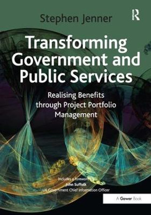 Transforming Government and Public Services: Realising Benefits through Project Portfolio Management by Stephen Jenner