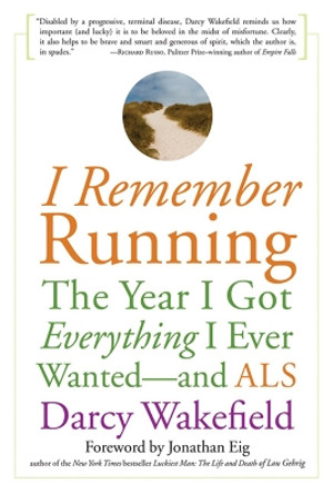 I Remember Running: The Year I Got Everything I Ever Wanted - and ALS by Darcy Wakefield 9781569242797