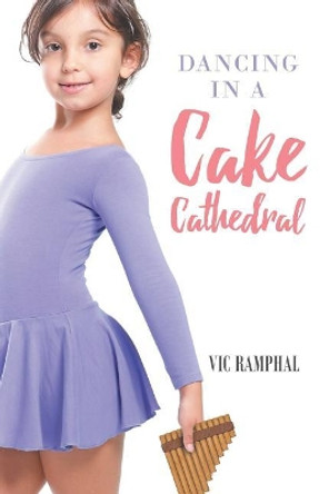 Dancing in a Cake Cathedral by Vic Ramphal 9781640826908