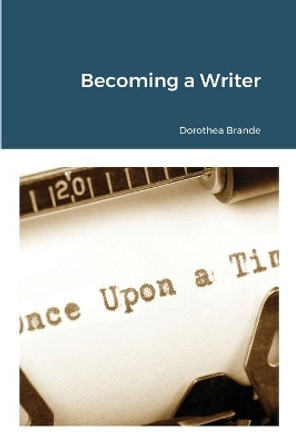 Becoming a Writer by Dorothea Brande 9781716637421