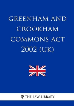 Greenham and Crookham Commons Act 2002 (UK) by The Law Library 9781717250544