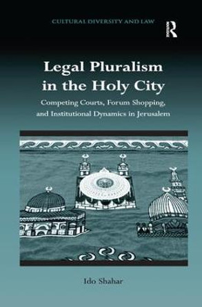 Legal Pluralism in the Holy City: Competing Courts, Forum Shopping, and Institutional Dynamics in Jerusalem by Dr. Ido Shahar