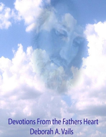 Devotions From the Fathers Heart by Deborah a Vails 9781718899582