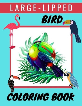 Large-Lipped Bird Coloring Book: A Bird Lovers Coloring Book with Large-Lipped Bird Designs by Ben Publishing House 9798706078775