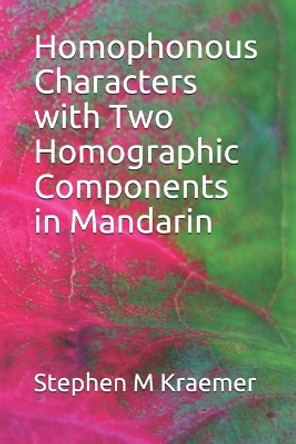 Homophonous Characters with Two Homographic Components in Mandarin by Stephen M Kraemer 9798706123567