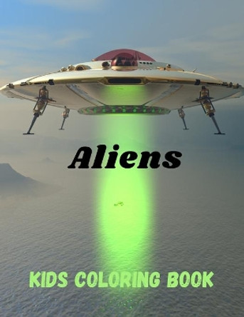 Aliens Kids Coloring Book: A Kids Coloring Book With Alien Collection, Stress Remissive, and Relaxation. by Harry Redmond 9798707925849