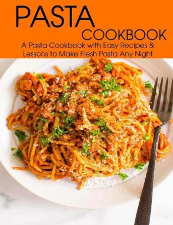 Pasta Cookbook: A Pasta Cookbook with Easy Recipes & Lessons to Make Fresh Any Night by Angela Hill 9798713611378