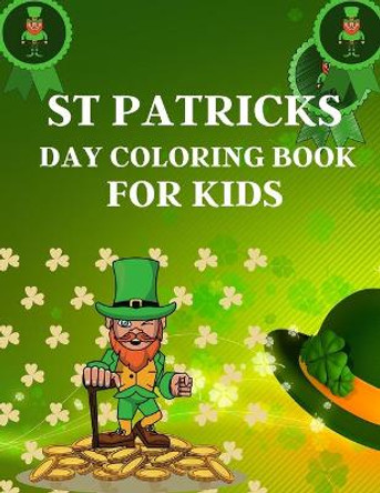 St Patricks Day Coloring Book For Kids: happy saint patricks coloring book with fun for toddlers, an amazing book for coloring this patricks moments, age 4-12 by Braylon Smith 9798714375958