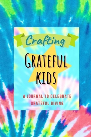 Crafting Grateful Kids by Trish Gower 9781716516672