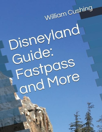 Disneyland Guide: Fastpass and More by William Cushing 9781717713957