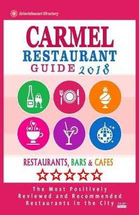 Carmel Restaurant Guide 2018: Best Rated Restaurants in Carmel, Indiana - Restaurants, Bars and Cafes Recommended for Visitors, 2018 by Jonathan Q Kanon 9781719186155