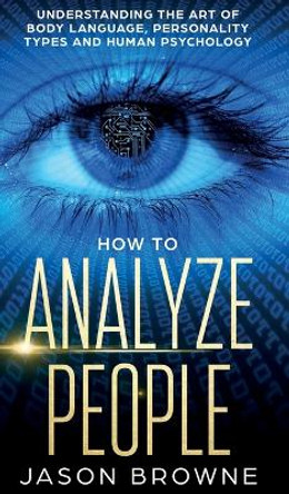 How to Analyze People: Understanding the Art of Body Language, Personality Types, and Human Psychology by Jason Browne 9781916325296