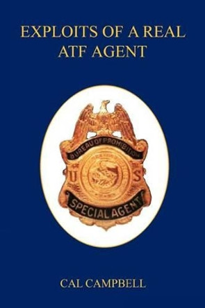 Exploits of a Real Atf Agent by Cal Campbell 9781608624317