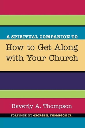 A Spiritual Companion to How to Get Along with Your Church by Beverly A Thompson 9781608991860