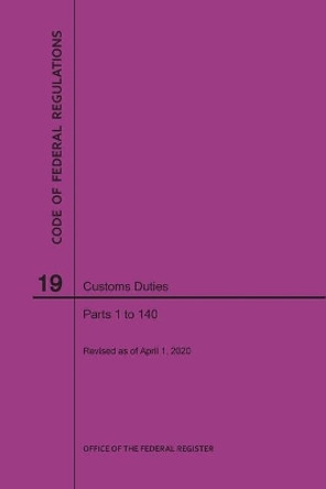 Code of Federal Regulations Title 19, Customs Duties, Parts 1-140, 2020 by Nara 9781640247918