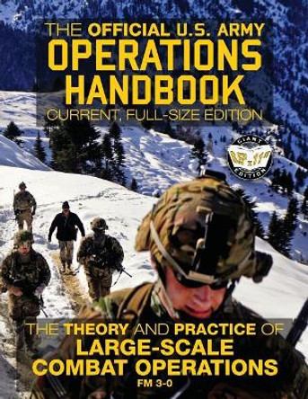 The Official US Army Operations Handbook: Current, Full-Size Edition: The Theory & Practice of Large-Scale Combat Operations - FM 3-0 by Carlile Media 9781979522342