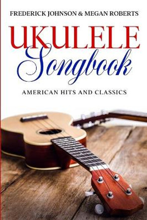 Ukulele Songbook: American Hits & Classics by Frederick Johnson 9781660054954