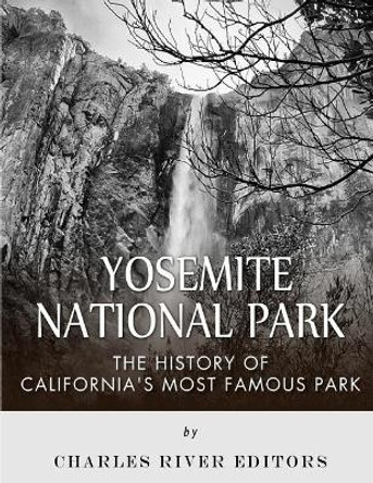 Yosemite National Park: The History of California's Most Famous Park by Charles River Editors 9781979618960