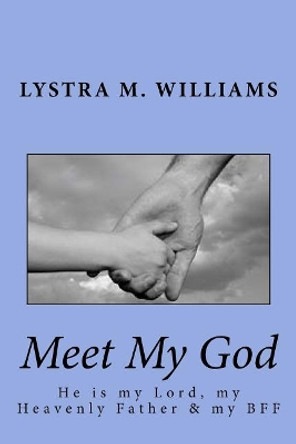 Meet My God: He is my Lord, my Heavenly Father, & my BFF by Lystra M Williams 9781726248853