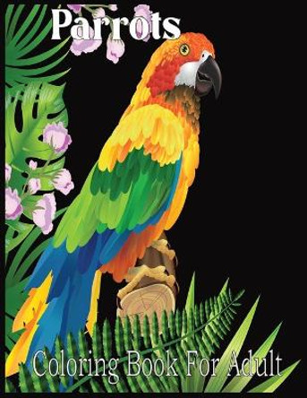 Parrots Coloring Book For Adult: An Adults 50 Beautiful Parrots coloring book For Stress Relieving and Relaxation(Parrot Coloring Book) by Nr Grate Press 9798725039092