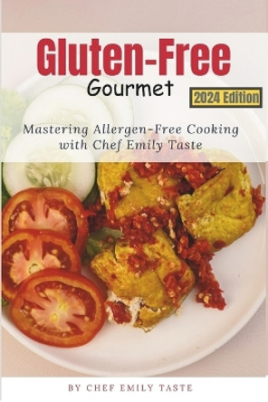 Gluten-Free Gourmet: Mastering Allergen-Free Cooking with Chef Emily Taste by Emily Taste 9798862764727