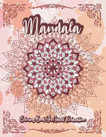 Mandala Coloring Book For Adult Relaxation: A Book for coloring with Featuring Charming and Beautiful Mandalas, Charming Interior Designs, Relaxing Patterns and Awesome illustrations by Madly Melody 9798728923749