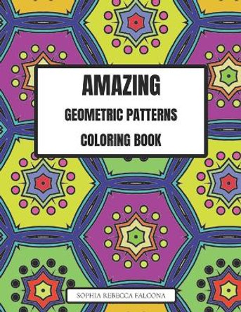 Amazing Geometric Patterns Coloring Book: An Adult Coloring Book for Relaxation and Stress Relief, Containing 50 Fun Geometric Designs of Varying Difficulties. by Sophia Rebecca Falcona 9798733038407